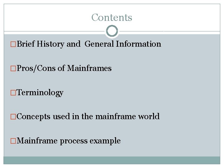 Contents �Brief History and General Information �Pros/Cons of Mainframes �Terminology �Concepts used in the