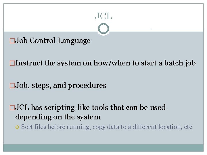 JCL �Job Control Language �Instruct the system on how/when to start a batch job