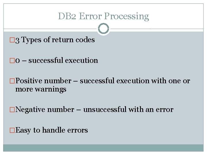 DB 2 Error Processing � 3 Types of return codes � 0 – successful