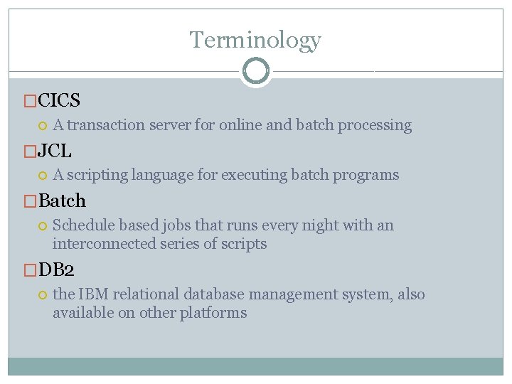 Terminology �CICS A transaction server for online and batch processing �JCL A scripting language