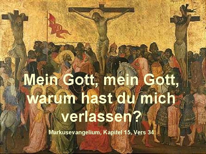 Mein Gott, mein Gott, warum hast du mich verlassen? Markusevangelium, Kapitel 15, Vers 34