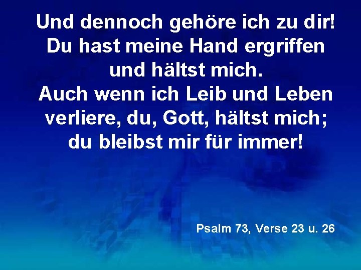 Und dennoch gehöre ich zu dir! Du hast meine Hand ergriffen und hältst mich.