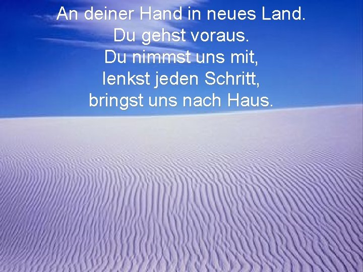 An deiner Hand in neues Land. Du gehst voraus. Du nimmst uns mit, lenkst