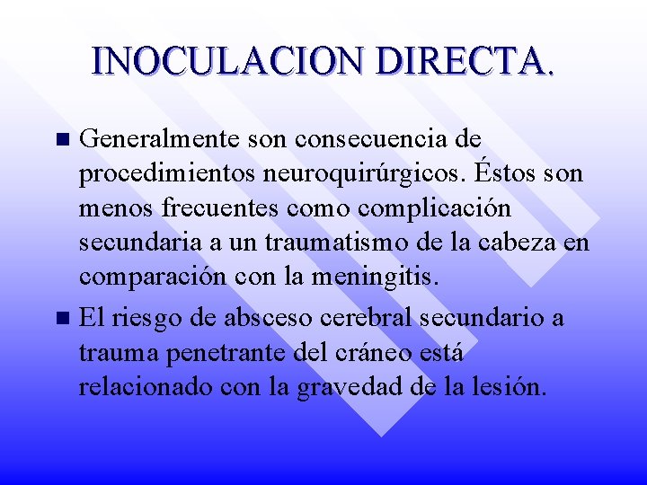 INOCULACION DIRECTA. Generalmente son consecuencia de procedimientos neuroquirúrgicos. Éstos son menos frecuentes como complicación