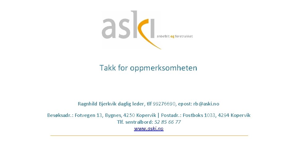 anbefalt og foretrukket Takk for oppmerksomheten Ragnhild Bjerkvik daglig leder, tlf 99276690, epost: rb@aski.