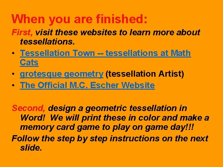 When you are finished: First, visit these websites to learn more about tessellations. •