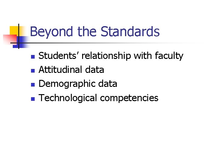 Beyond the Standards n n Students’ relationship with faculty Attitudinal data Demographic data Technological