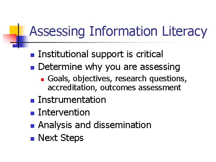 Assessing Information Literacy n n Institutional support is critical Determine why you are assessing