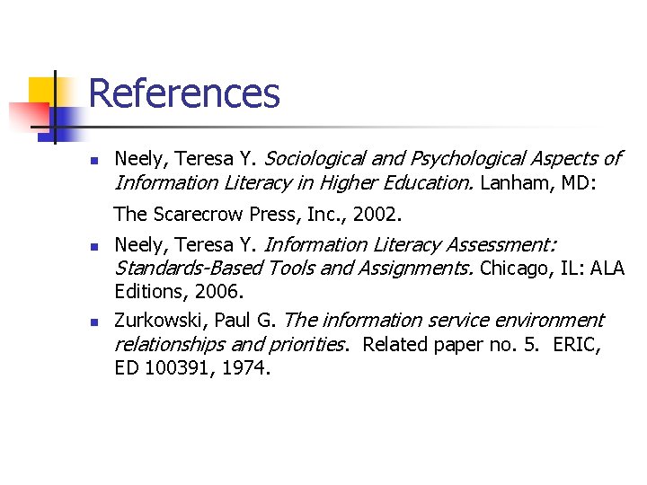 References n Neely, Teresa Y. Sociological and Psychological Aspects of Information Literacy in Higher