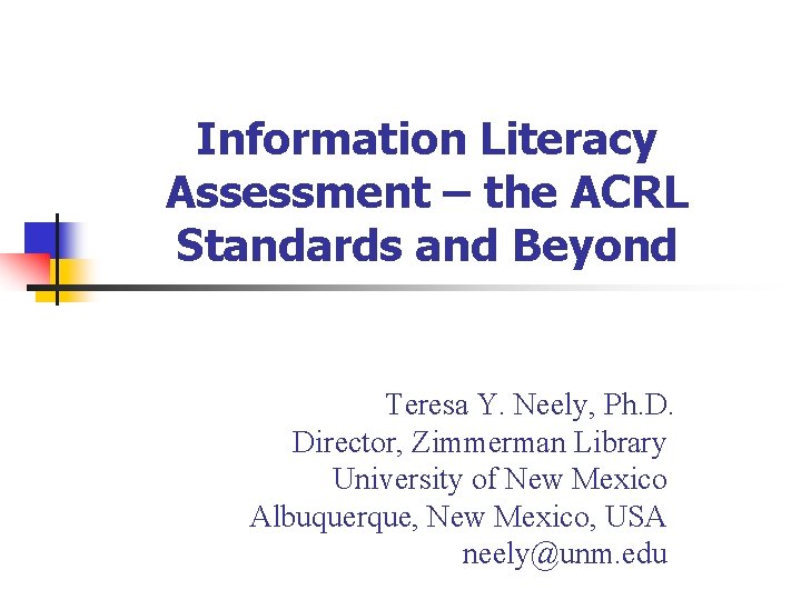 Information Literacy Assessment – the ACRL Standards and Beyond Teresa Y. Neely, Ph. D.