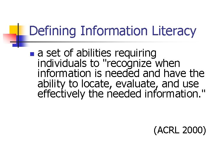 Defining Information Literacy n a set of abilities requiring individuals to "recognize when information