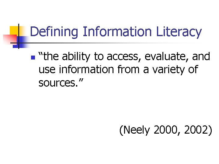 Defining Information Literacy n “the ability to access, evaluate, and use information from a