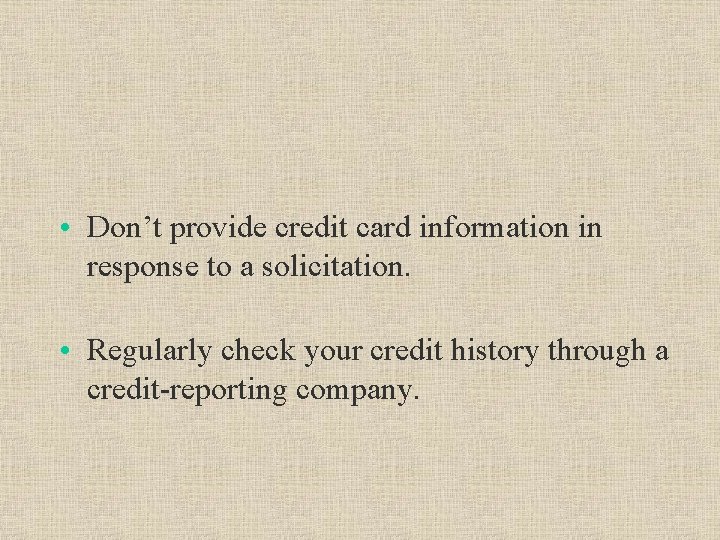  • Don’t provide credit card information in response to a solicitation. • Regularly