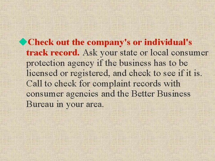 u. Check out the company's or individual's track record. Ask your state or local