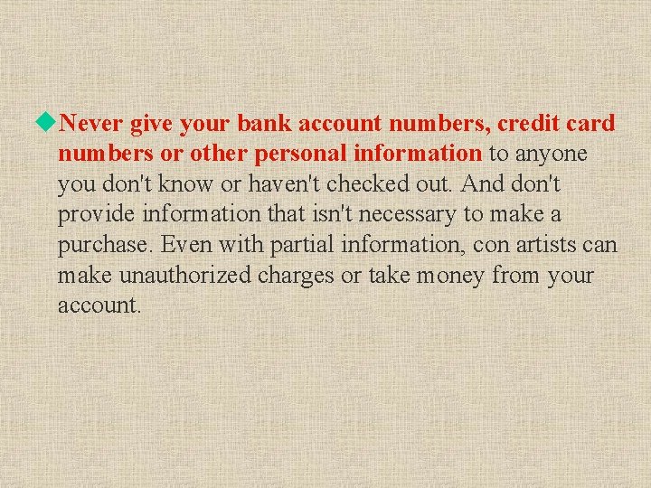 u. Never give your bank account numbers, credit card numbers or other personal information