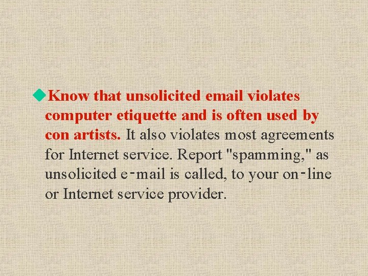 u. Know that unsolicited email violates computer etiquette and is often used by con