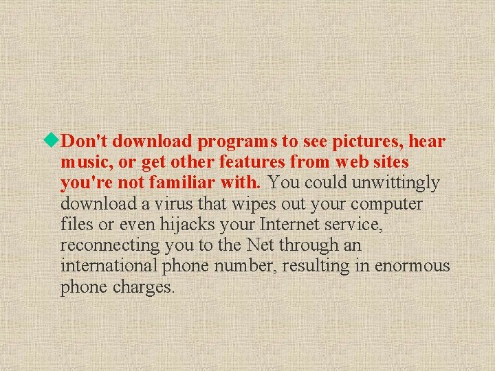 u. Don't download programs to see pictures, hear music, or get other features from