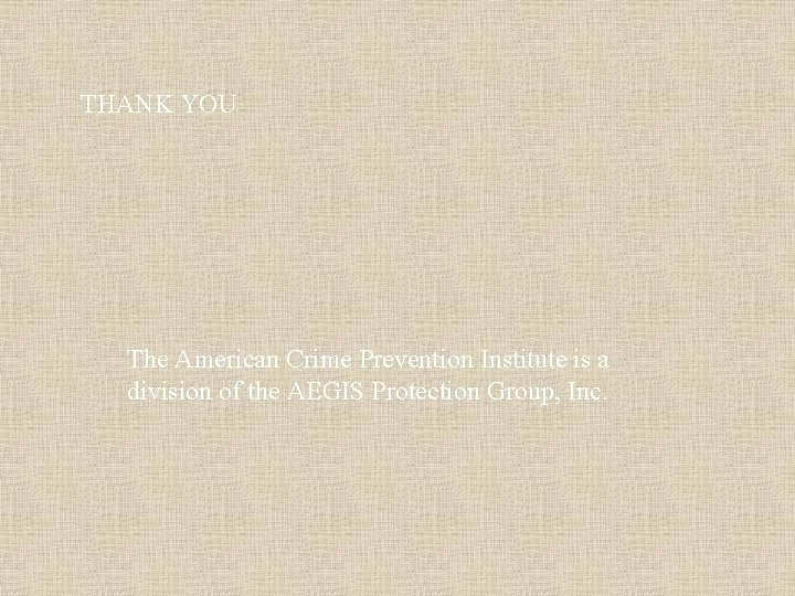 THANK YOU The American Crime Prevention Institute is a division of the AEGIS Protection