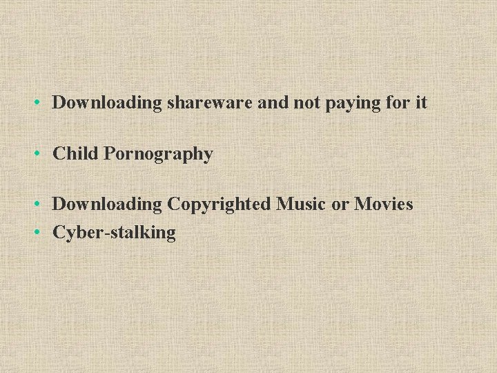  • Downloading shareware and not paying for it • Child Pornography • Downloading