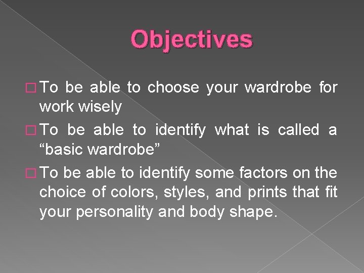 Objectives � To be able to choose your wardrobe for work wisely � To