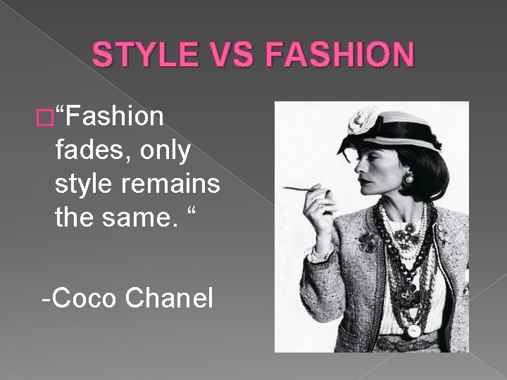 STYLE VS FASHION �“Fashion fades, only style remains the same. “ -Coco Chanel 