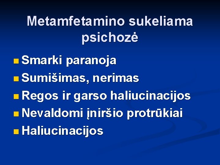 Metamfetamino sukeliama psichozė n Smarki paranoja n Sumišimas, nerimas n Regos ir garso haliucinacijos