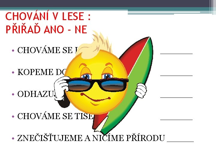 CHOVÁNÍ V LESE : PŘIŘAĎ ANO - NE • CHOVÁME SE HLUČNĚ ______ •