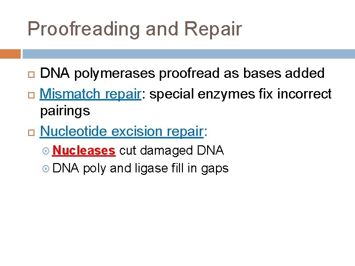 Proofreading and Repair DNA polymerases proofread as bases added Mismatch repair: special enzymes fix