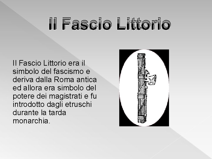 Il Fascio Littorio era il simbolo del fascismo e deriva dalla Roma antica ed