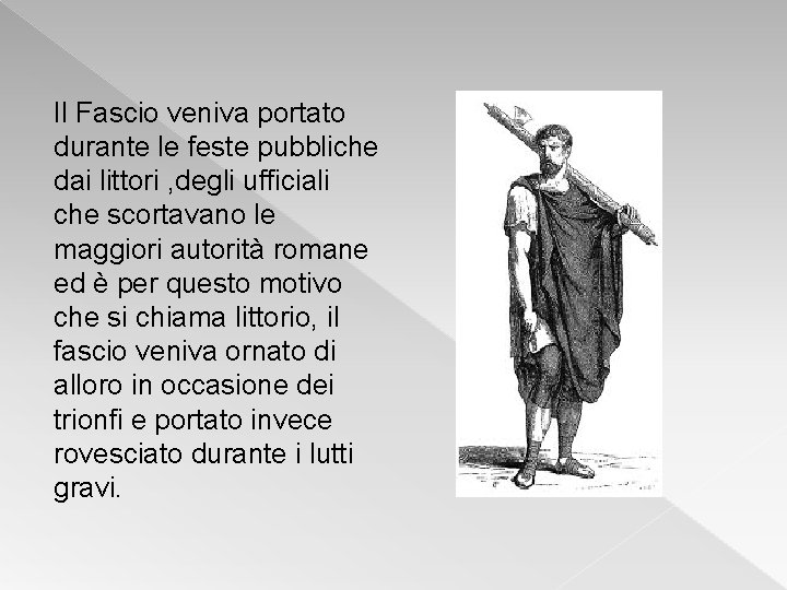 Il Fascio veniva portato durante le feste pubbliche dai littori , degli ufficiali che