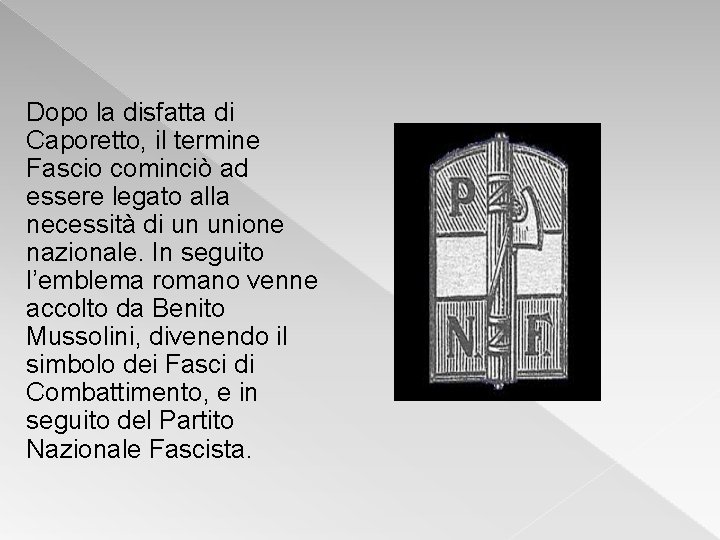 Dopo la disfatta di Caporetto, il termine Fascio cominciò ad essere legato alla necessità