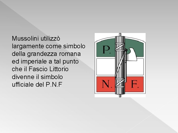 Mussolini utilizzò largamente come simbolo della grandezza romana ed imperiale a tal punto che