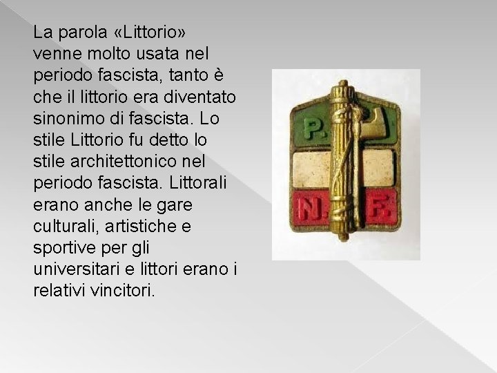 La parola «Littorio» venne molto usata nel periodo fascista, tanto è che il littorio