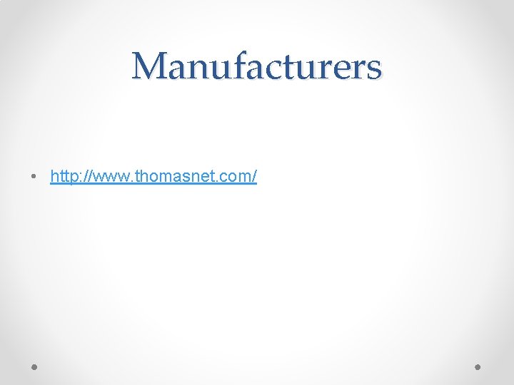 Manufacturers • http: //www. thomasnet. com/ Manufacturers • http: //www. thomasnet. com/