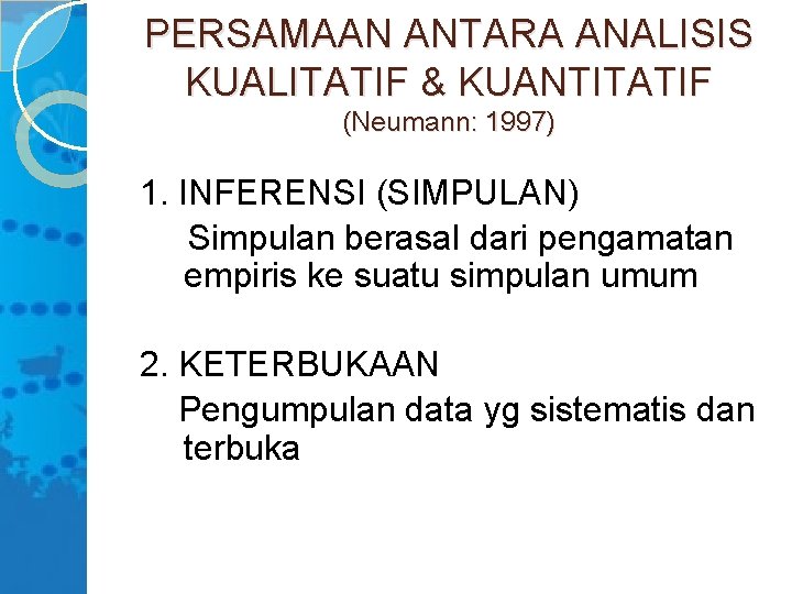 PERSAMAAN ANTARA ANALISIS KUALITATIF & KUANTITATIF (Neumann: 1997) 1. INFERENSI (SIMPULAN) Simpulan berasal dari