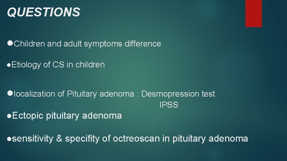 QUESTIONS ●Children and adult symptoms difference ●Etiology of CS in children ●localization of Pituitary