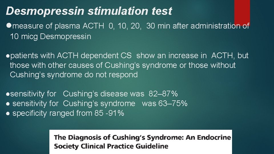 Desmopressin stimulation test ●measure of plasma ACTH 0, 10, 20, 30 min after administration