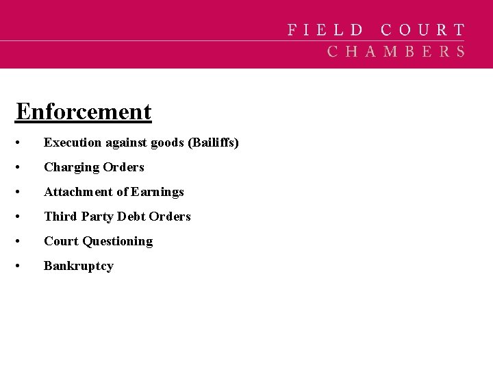 Enforcement • Execution against goods (Bailiffs) • Charging Orders • Attachment of Earnings •