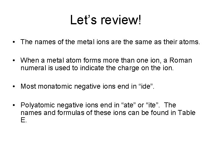 Let’s review! • The names of the metal ions are the same as their