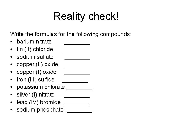 Reality check! Write the formulas for the following compounds: • barium nitrate ____ •