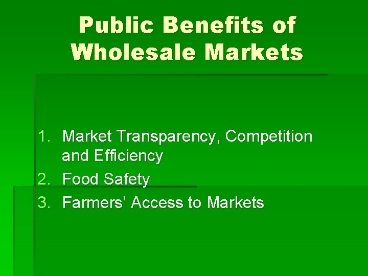 Public Benefits of Wholesale Markets 1. Market Transparency, Competition and Efficiency 2. Food Safety