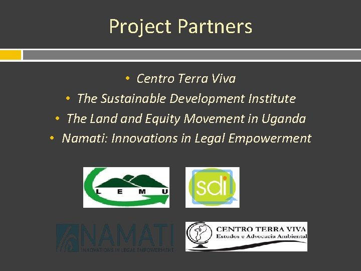 Project Partners • Centro Terra Viva • The Sustainable Development Institute • The Land