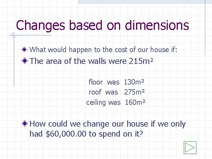 Changes based on dimensions What would happen to the cost of our house if: