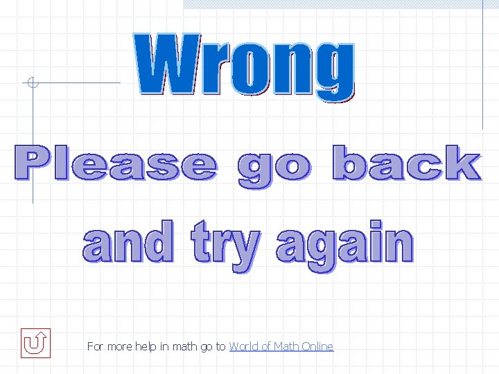 For more help in math go to World of Math Online 