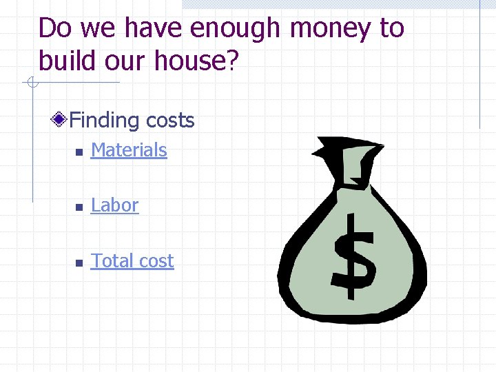 Do we have enough money to build our house? Finding costs n Materials n