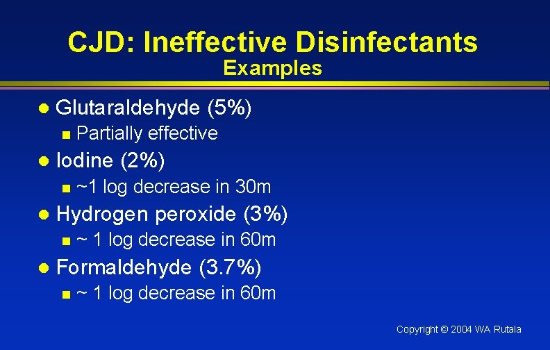 CJD: Ineffective Disinfectants Examples l Glutaraldehyde (5%) n l Iodine (2%) n l ~1