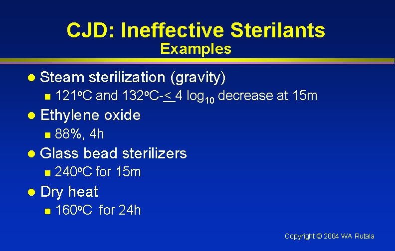 CJD: Ineffective Sterilants Examples l Steam sterilization (gravity) n l Ethylene oxide n l