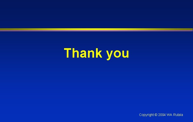 Thank you Copyright © 2004 WA Rutala 