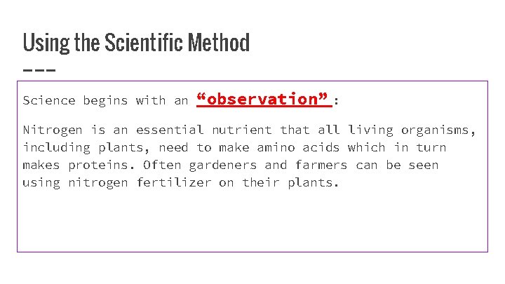 Using the Scientific Method Science begins with an “observation” : Nitrogen is an essential