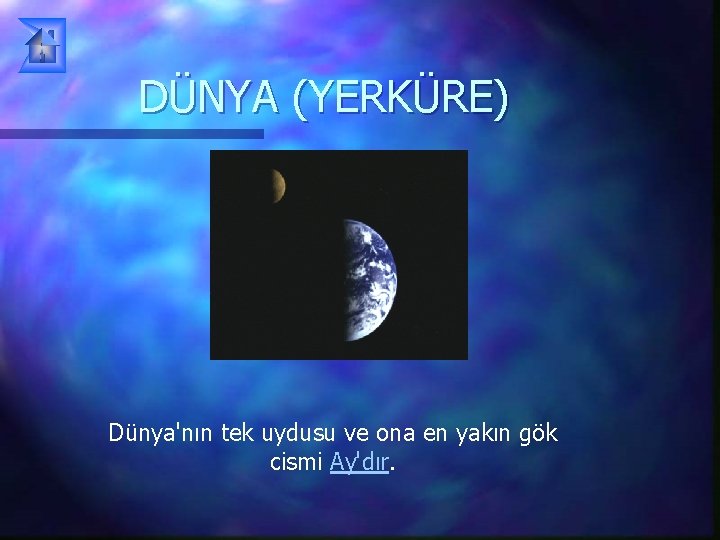 DÜNYA (YERKÜRE) Dünya'nın tek uydusu ve ona en yakın gök cismi Ay'dır. 